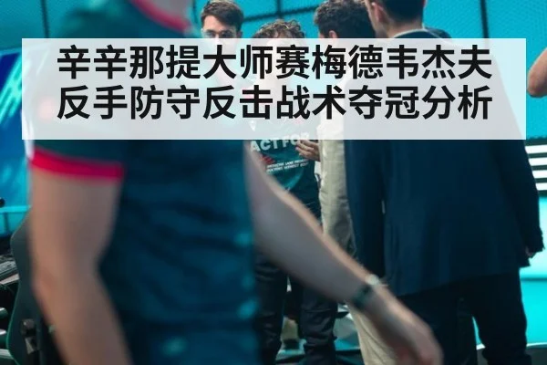 辛辛那提大师赛梅德韦杰夫反手防守反击战术夺冠分析