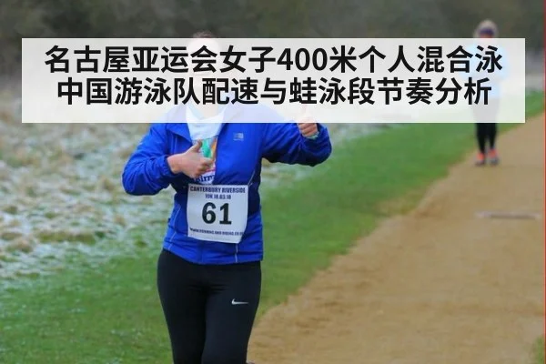 名古屋亚运会女子400米个人混合泳 中国游泳队配速与蛙泳段节奏分析